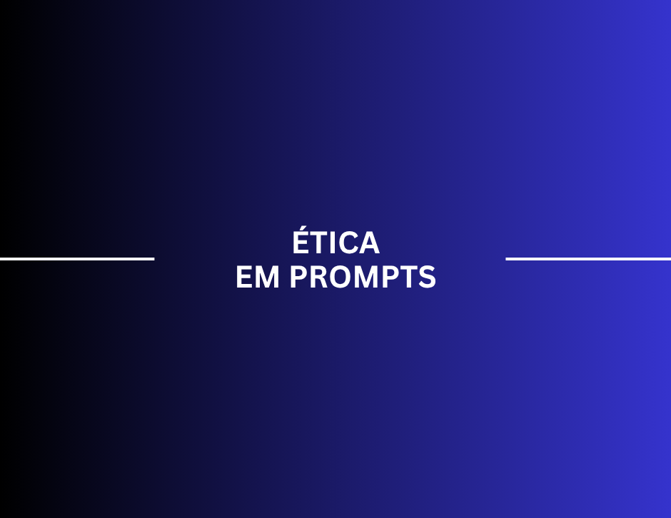Imagem de capa: Ética, viés e responsabilidade nos prompts: o papel humano na era da Inteligência Artificial