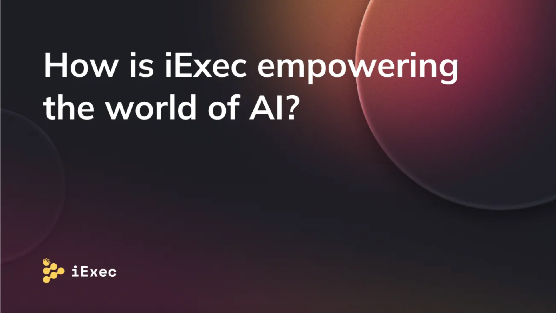 Cover image for "How is iExec empowering AI?"