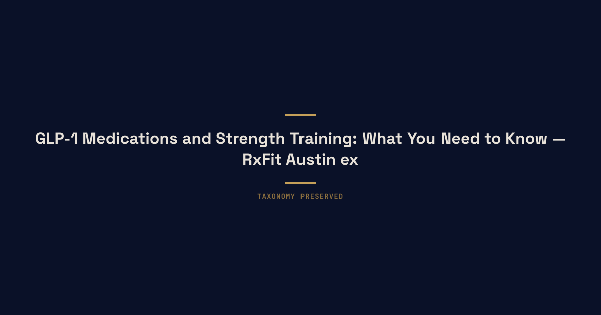 GLP-1 Medications and Strength Training: What You Need to Know — RxFit Austin executive longevity training