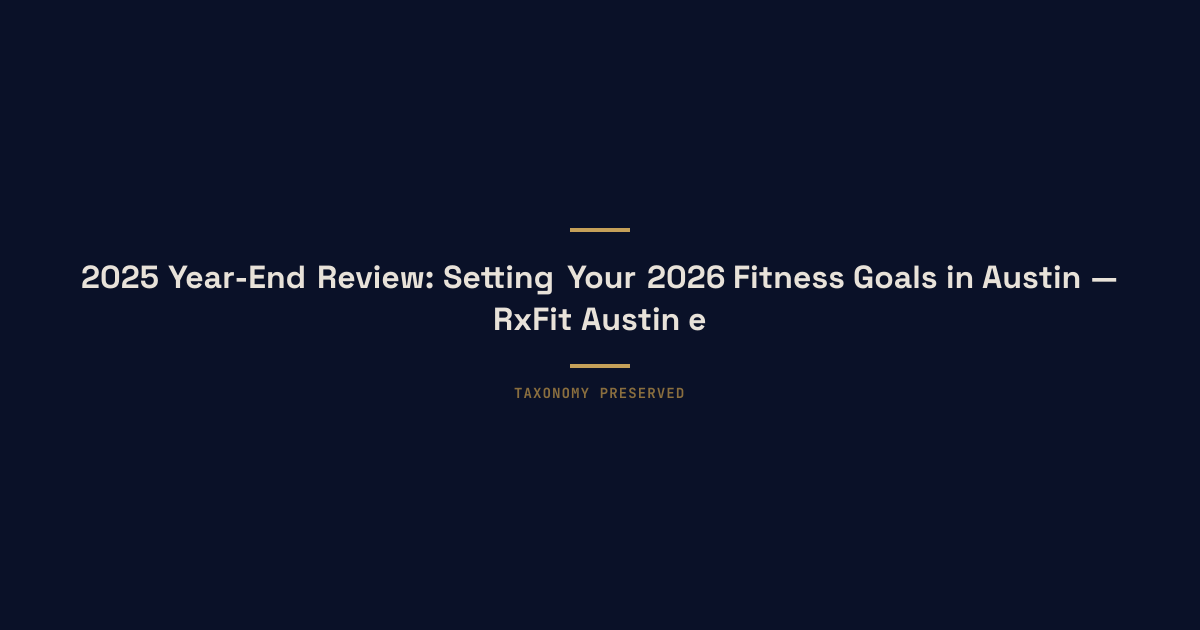 2025 Year-End Review: Setting Your 2026 Fitness Goals in Austin — RxFit Austin executive longevity training