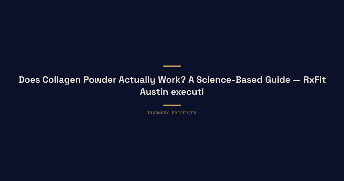 Does Collagen Powder Actually Work? A Science-Based Guide — RxFit Austin executive longevity training