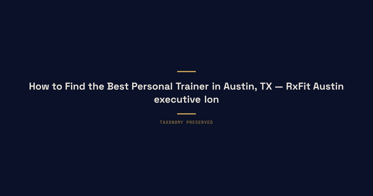 How to Find the Best Personal Trainer in Austin, TX — RxFit Austin executive longevity training