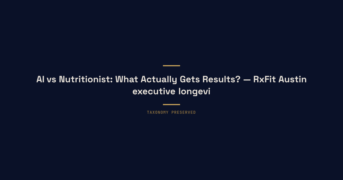 AI vs Nutritionist: What Actually Gets Results? — RxFit Austin executive longevity training