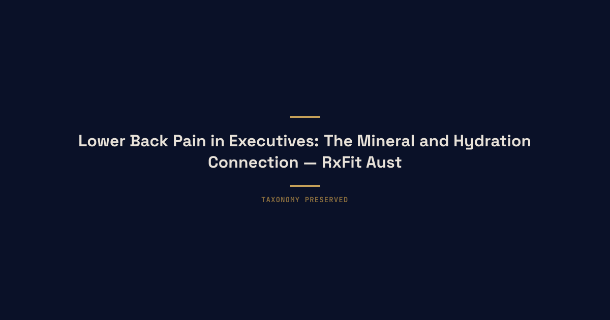 Lower Back Pain in Executives: The Mineral and Hydration Connection — RxFit Austin executive longevity training