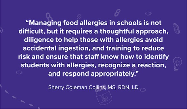 Quote by Sherry Coleman Collins, MS, RDN and LD, that says "Managing food allergies in schools is not difficult, but it requires a thoughtful approach, diligence to help those with allergies avoid accidental ingestion, and training to reduce risk and ensure that staff know how to identify students with allergies, recognize a reaction, and respond appropriately.”