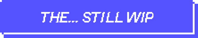 Pixelated white text that reads "The... still WIP" on a blue banner.