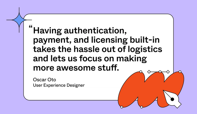 Having authentication, payment, and licensing built-in takes the hassle out of logistics and lets us focus on making more awesome stuff.