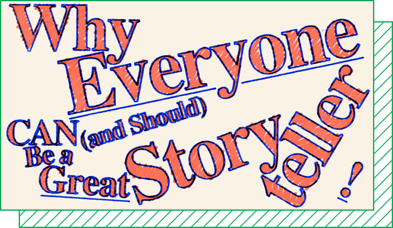 A handwritten serif text with blue outlines and red fill reads, “Why everyone can (and should) be a great storyteller!” 