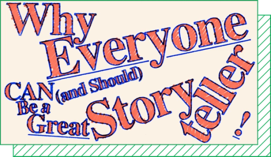 A handwritten serif text with blue outlines and red fill reads, “Why everyone can (and should) be a great storyteller!”