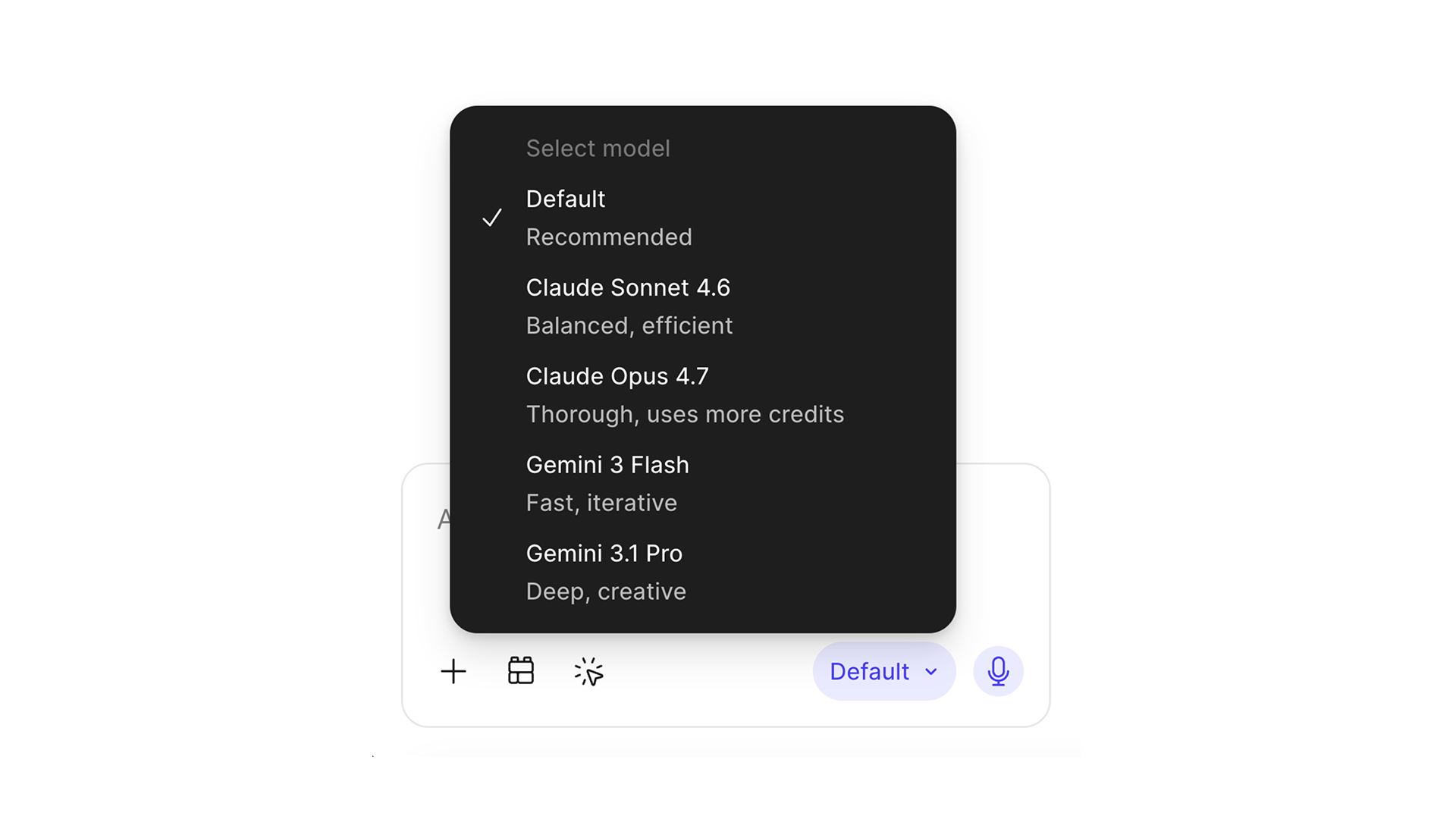 A list of the different LLM models available inside Make as of May 2026: Default (Recommended), Claude Sonnet 4.6 (Balanced, efficient), Claude Opus 4.7 (Thorough, uses more credits), Gemini 3 Flash (Fast, iterative), Gemini 3.1 Pro (Deep, creative).