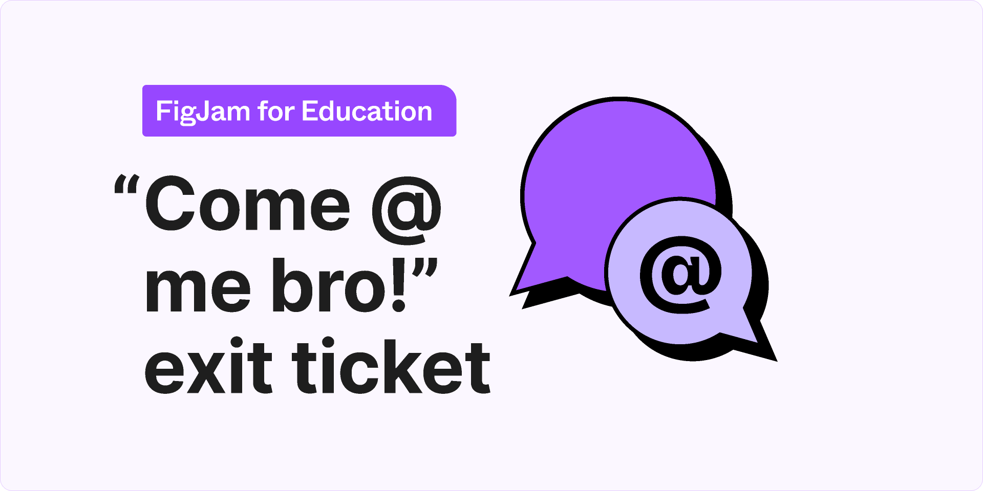 "Come @ me bro!" exit ticket