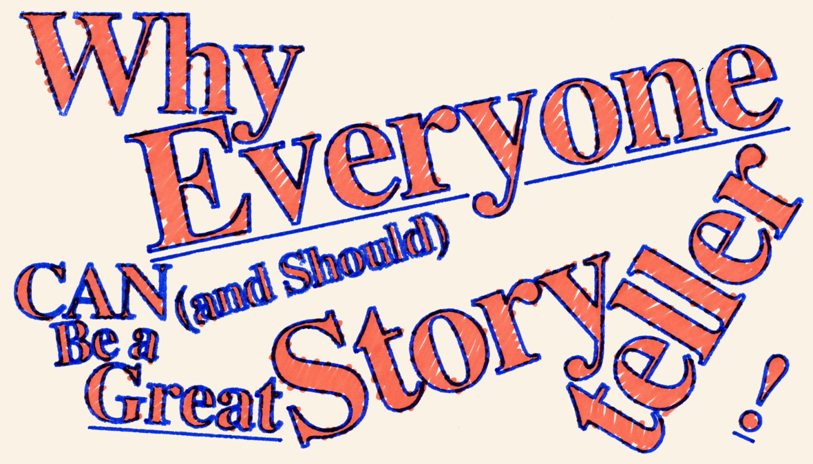 Stylized text reading "Why Everyone CAN (and Should) Be a Great Storyteller!" in a bold, serif typeface. The text is red with a blue outline and slightly misaligned, creating a hand-drawn, printmaking-inspired effect. The words are arranged dynamically, with varying sizes and angles, on a light beige background.