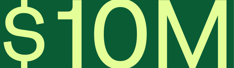 Text that says "$10M" in lime green font on a forest green background.