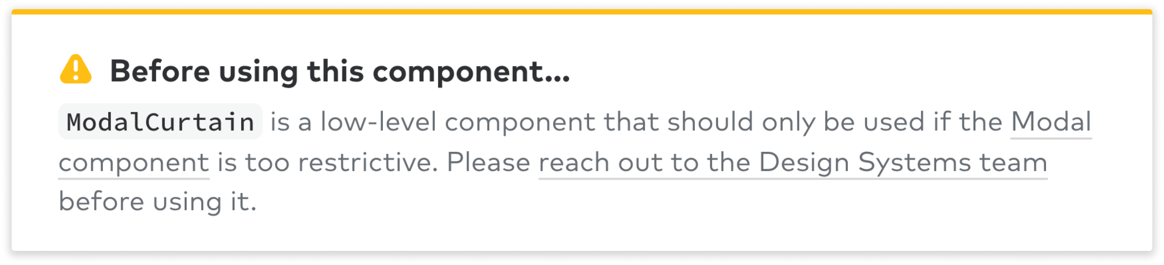 warning note reading: Before using this component…  ModalCurtain is a low-level component that should only be used if the Modal component is too restrictive. Please reach out to the Design Systems team before using it.