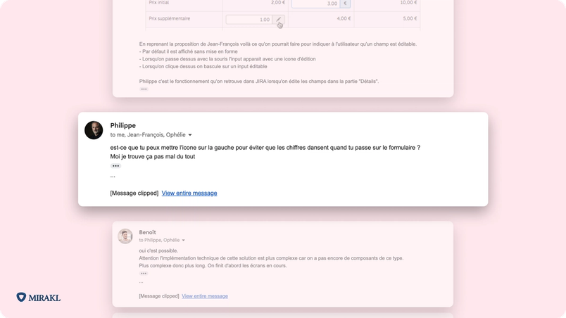 Image à fond rose pâle montrant trois captures d’écran d’e-mail. L’une des captures d’écran est mise en exergue et indique le nom de l’expéditeur : Philippe, et le contenu du message : « est-ce que tu peux mettre l'icône sur la gauche pour éviter que les chiffres dansent quand tu passes sur le formulaire ? Moi je trouve ça pas mal du tout. »