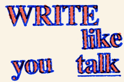 Stylized text reading “WRITE like you talk” in a bold, serif typeface. The text is red with a blue outline, giving it a layered and slightly misaligned, hand-drawn look. The words are arranged dynamically across a light beige background.