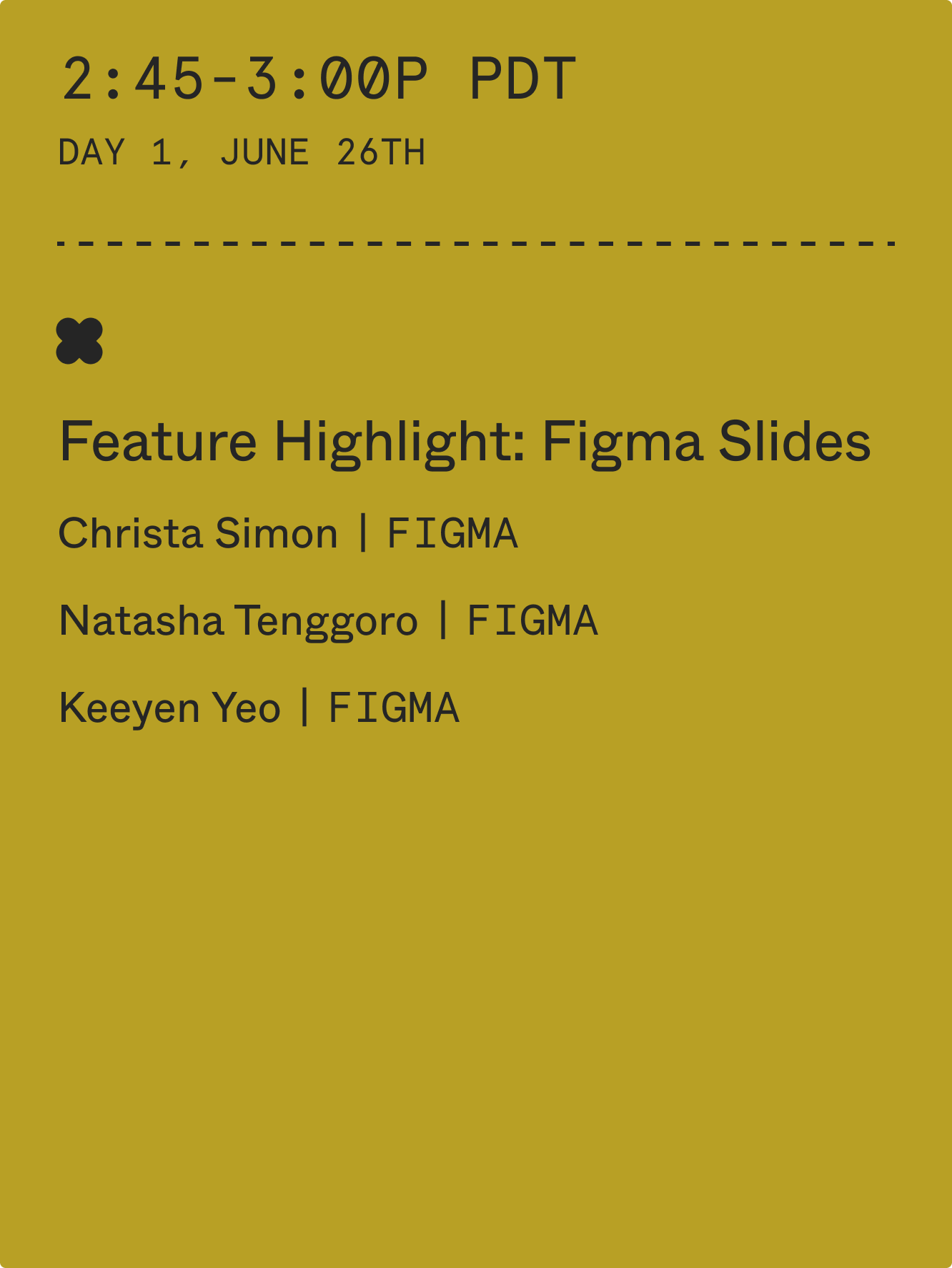 2:45-3:00 pm PDT: Feature Highlight: Figma Slides with Christa Simon (Figma), Natasha Tenggoro (Figma), Keeyen Yeo (Figma)