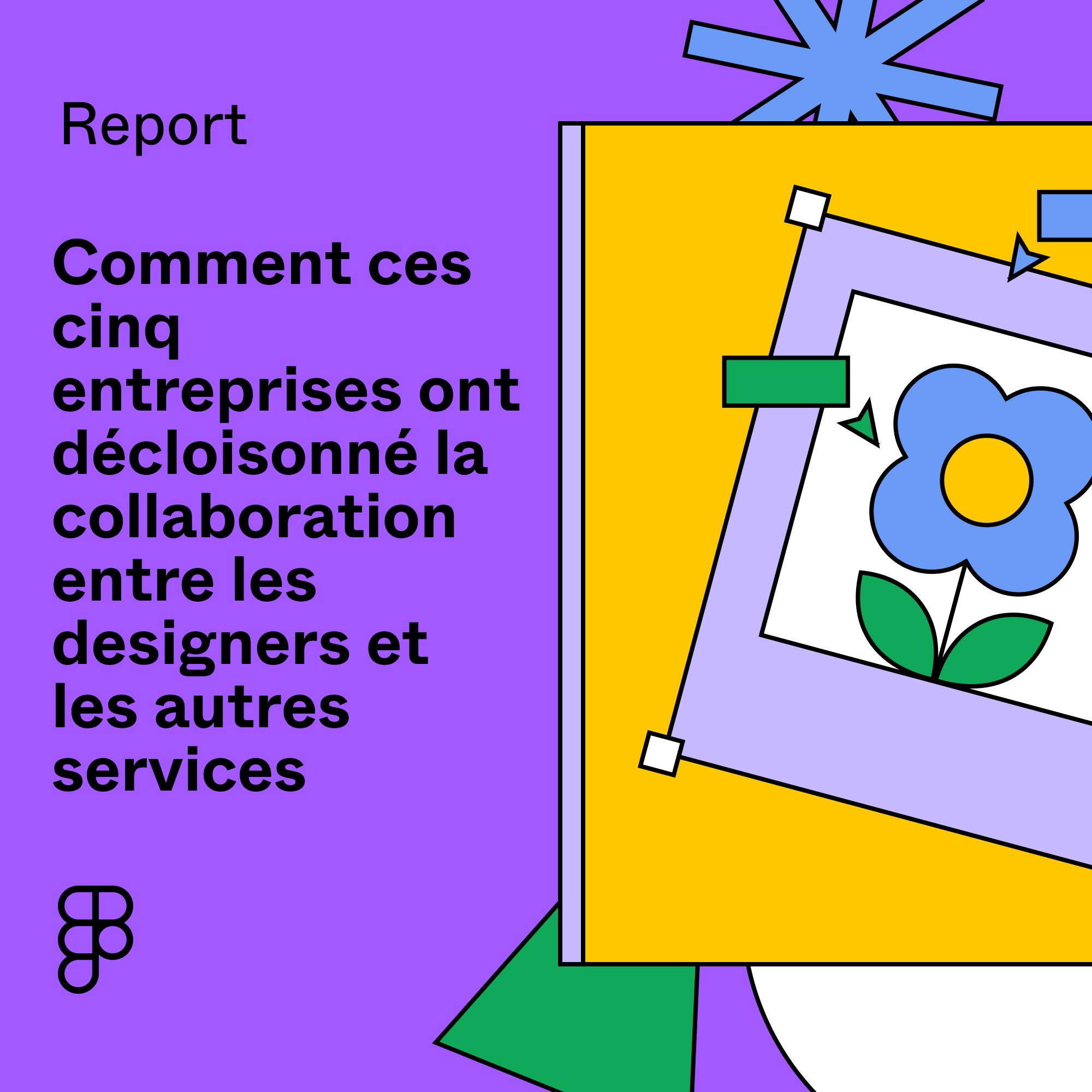 Lien vers le rapport Comment ces cinq entreprises ont décloisonné la collaboration entre les designers et les autres services