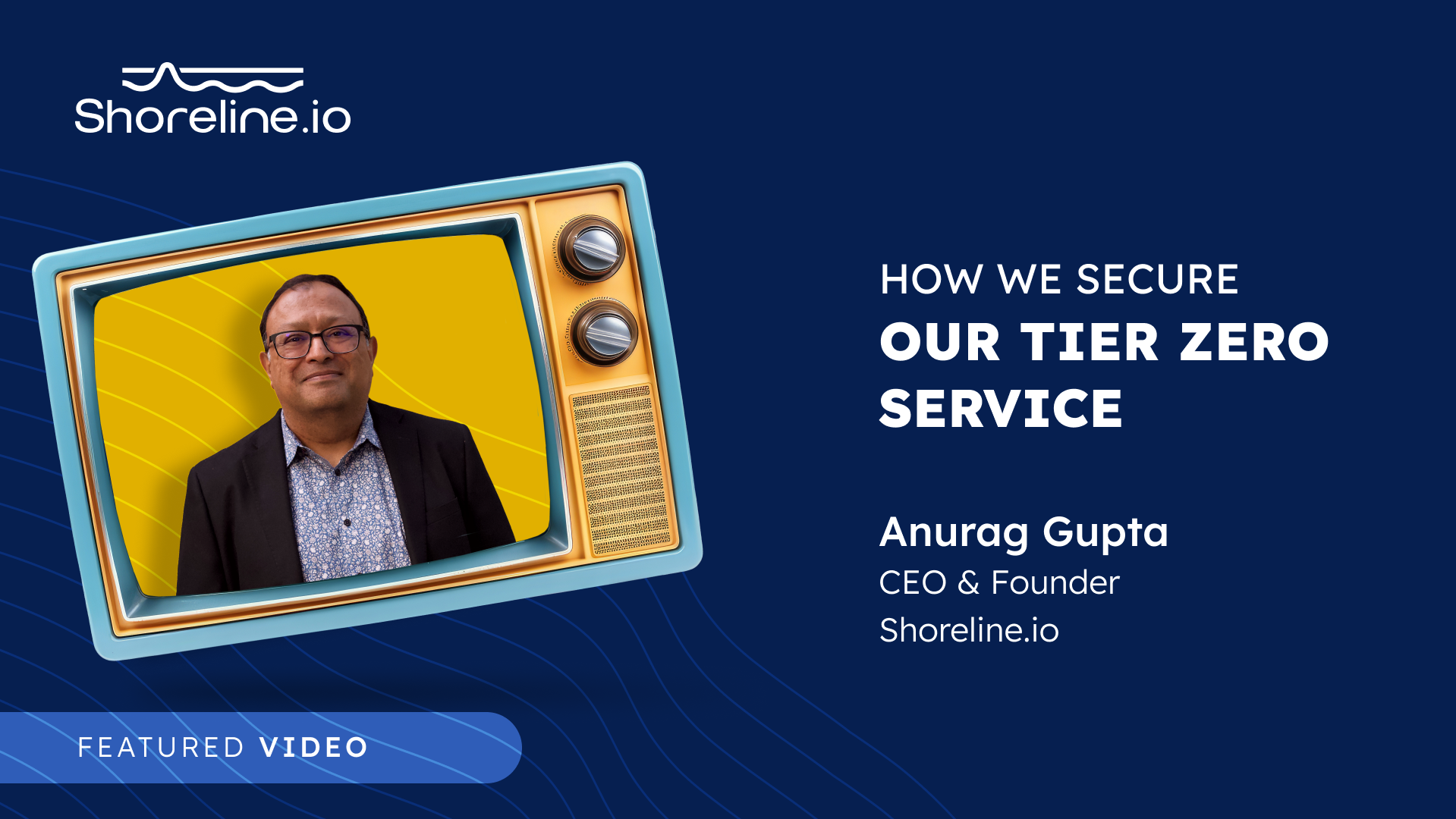 Anurag Gupta, CEO of Shoreline.io on How to Secure a Tier Zero Service