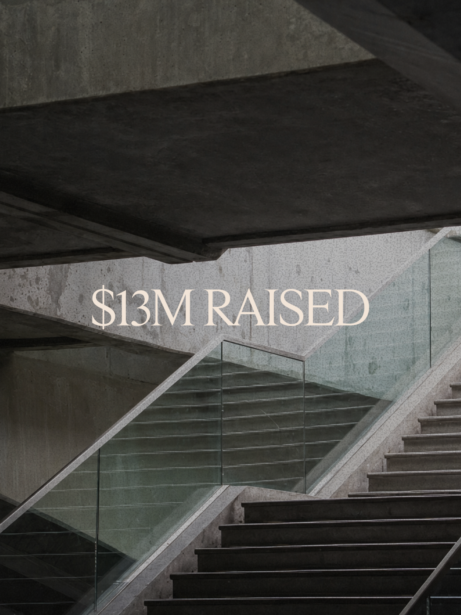 Concrete stairwell with glass railings, overlaid with "$13M RAISED."