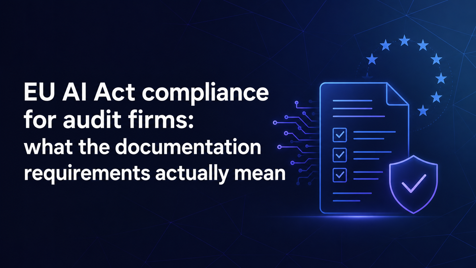 EU AI Act compliance for audit firms: what the documentation requirements actually mean