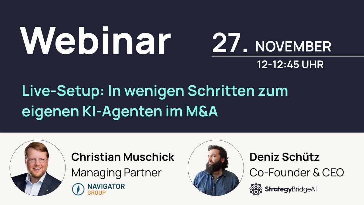 Webinar am 27. November 2026, 12:00 bis 12:45 Uhr: Live-Setup, in wenigen Schritten zum eigenen KI-Agenten im M&A, mit Christian Muschick (Navigator Group) und Deniz Schütz (StrategyBridgeAI)