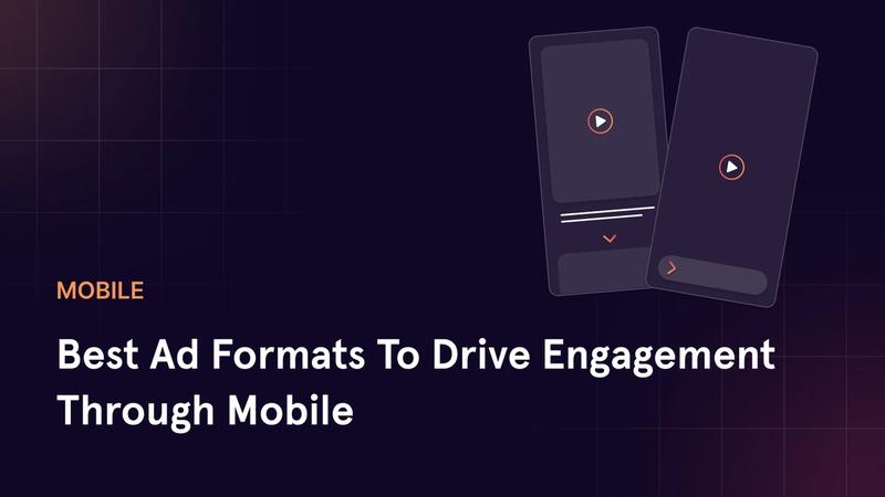 Best Ad Formats To Drive Engagement Through Mobile
