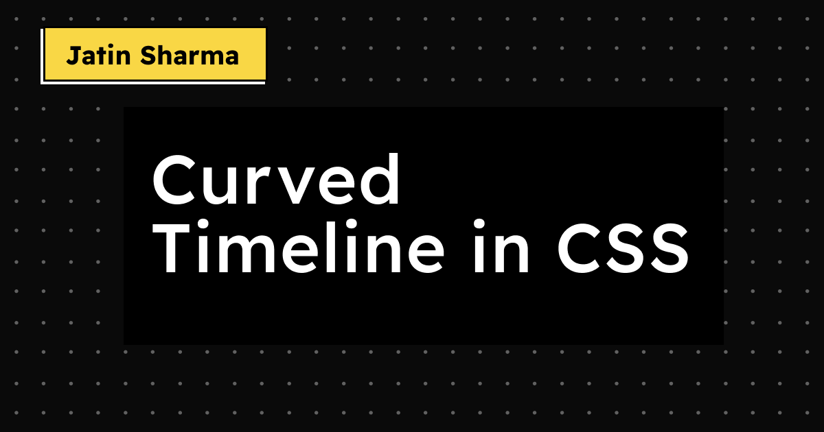 Curved Timeline in CSS - Jatin Sharma