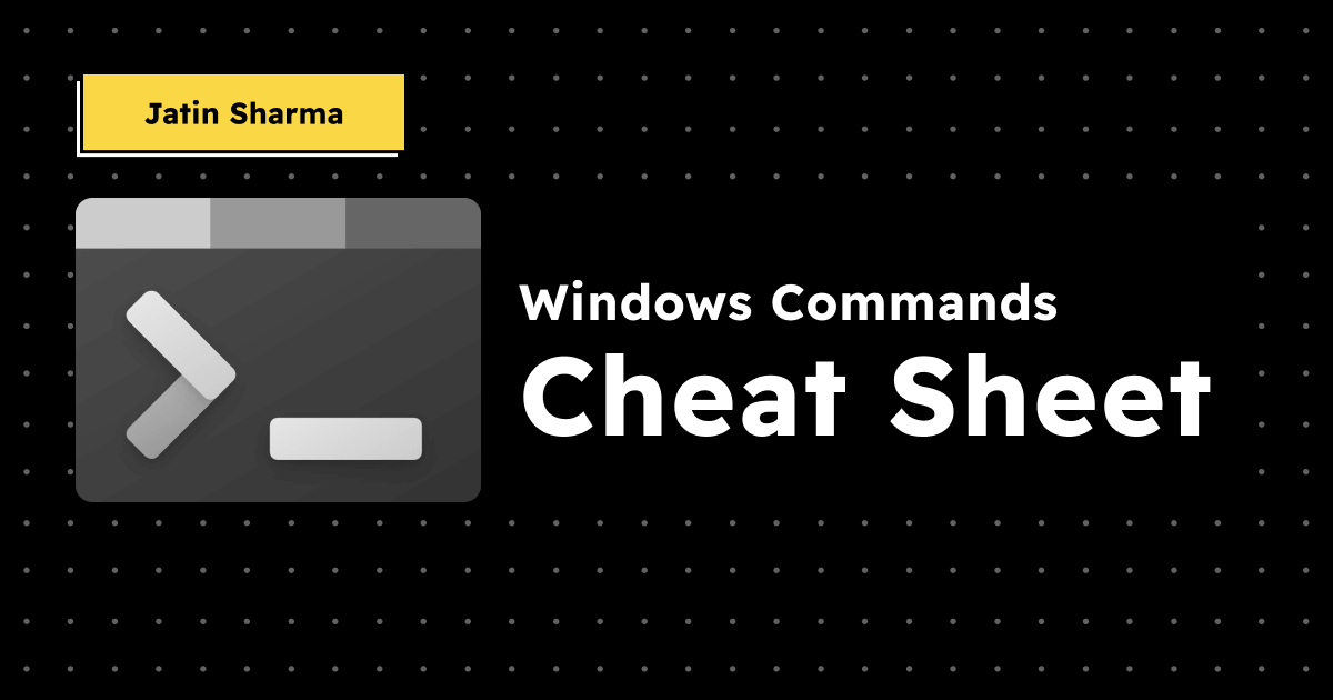 Windows Commands Cheat Sheet - Jatin Sharma