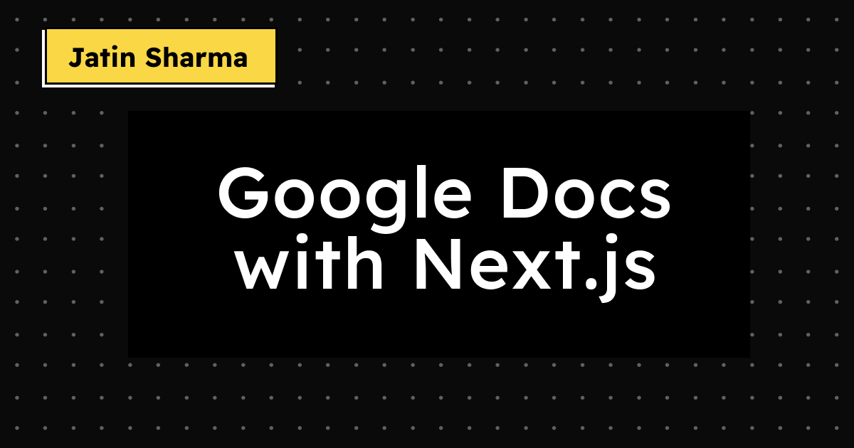 Google Docs with Next.js - Jatin Sharma