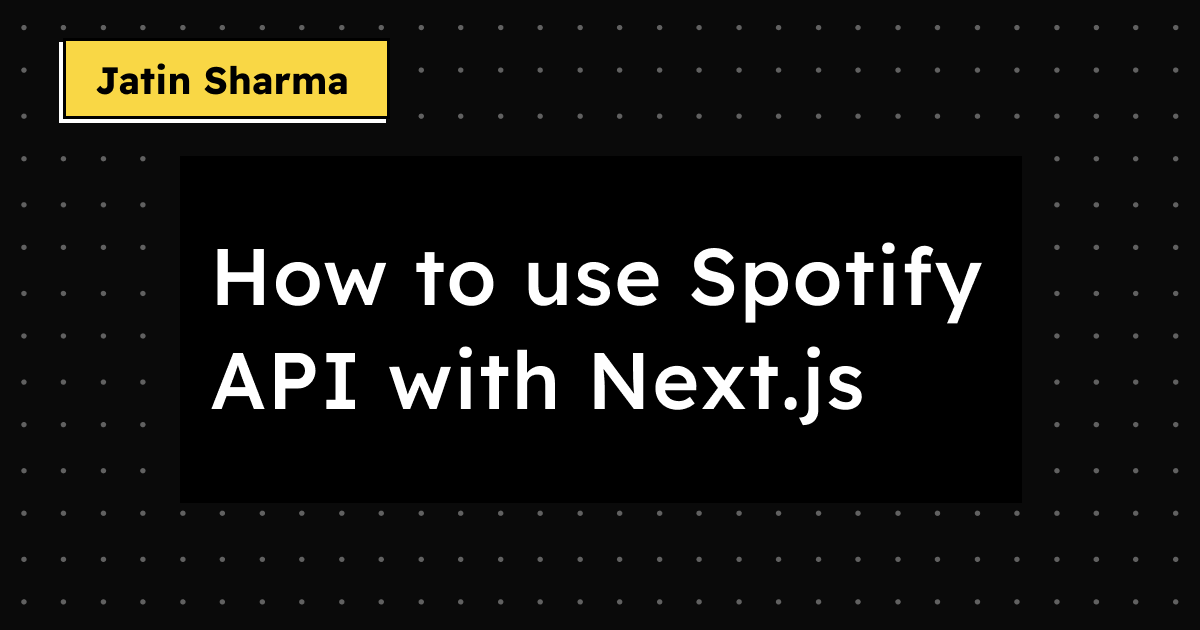 How to use Spotify API with Next.js - Jatin Sharma