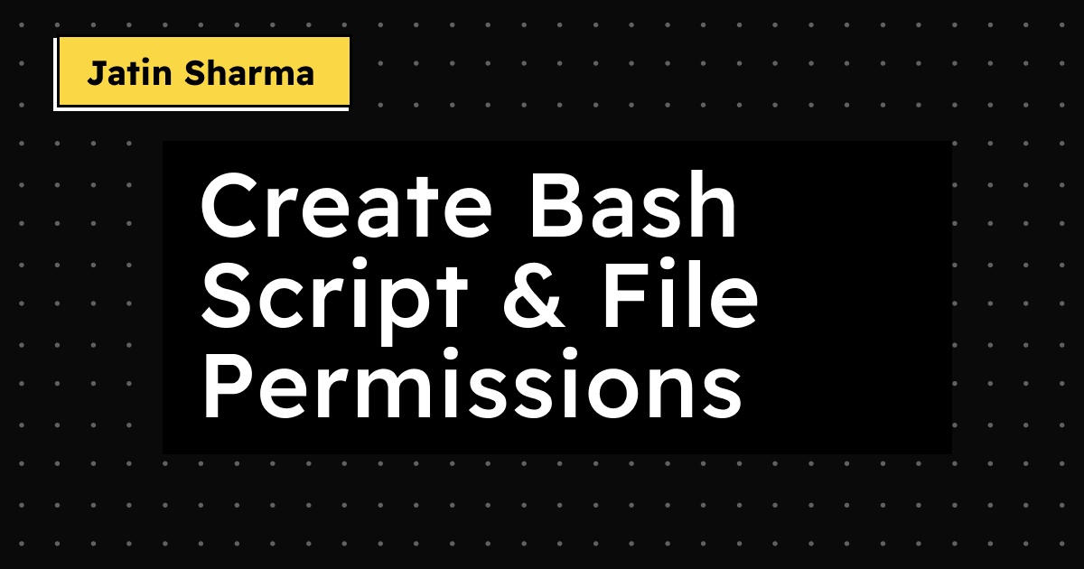 Create Bash Script & File Permissions - Jatin Sharma