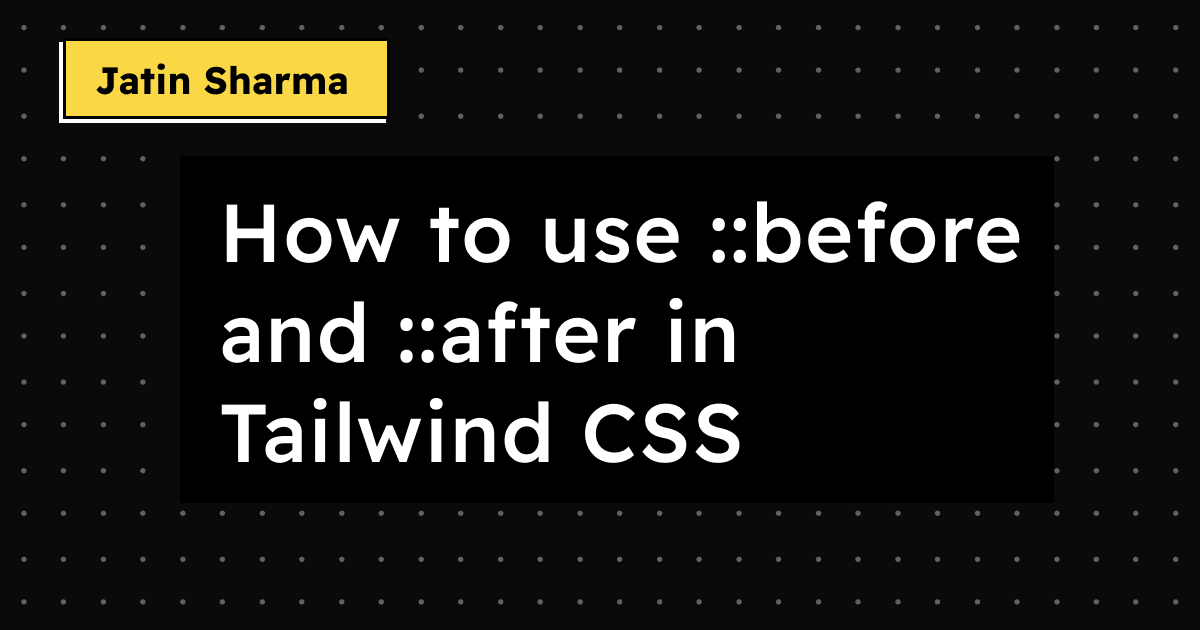 How to use ::before and ::after in Tailwind CSS - Jatin Sharma