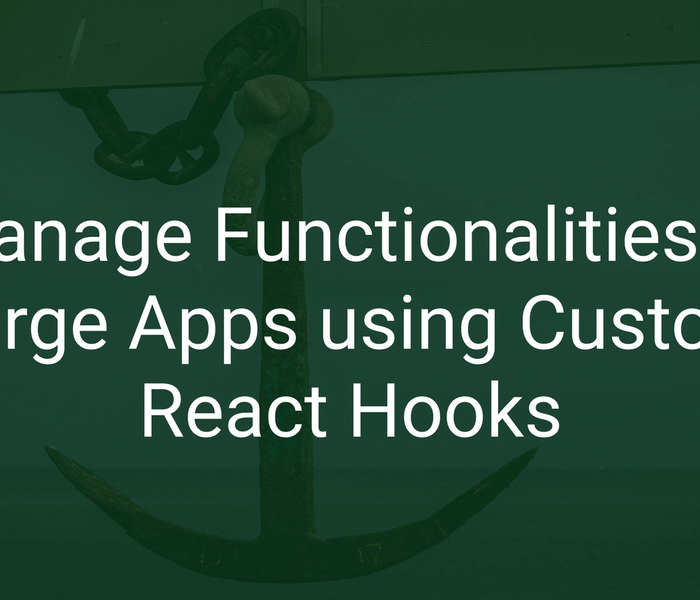 Manage Functionalities in Large Apps using Custom React Hooks