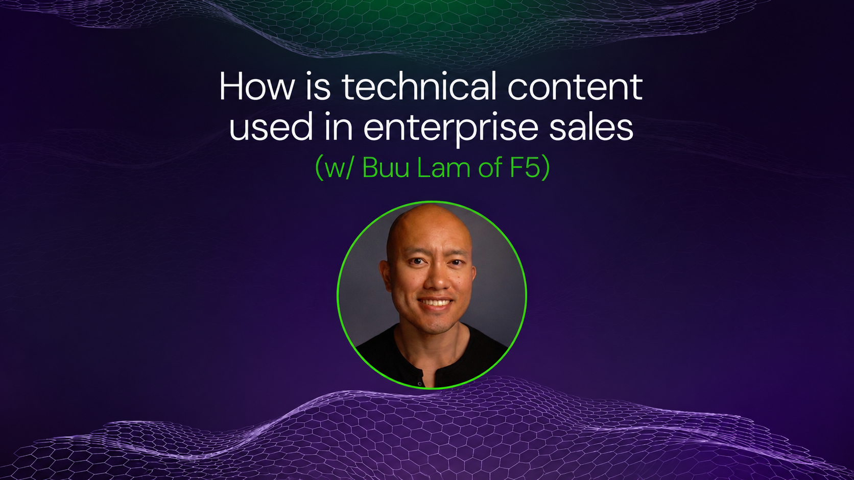 How is technical content used in enterprise sales (w/ Buu Lam of F5)