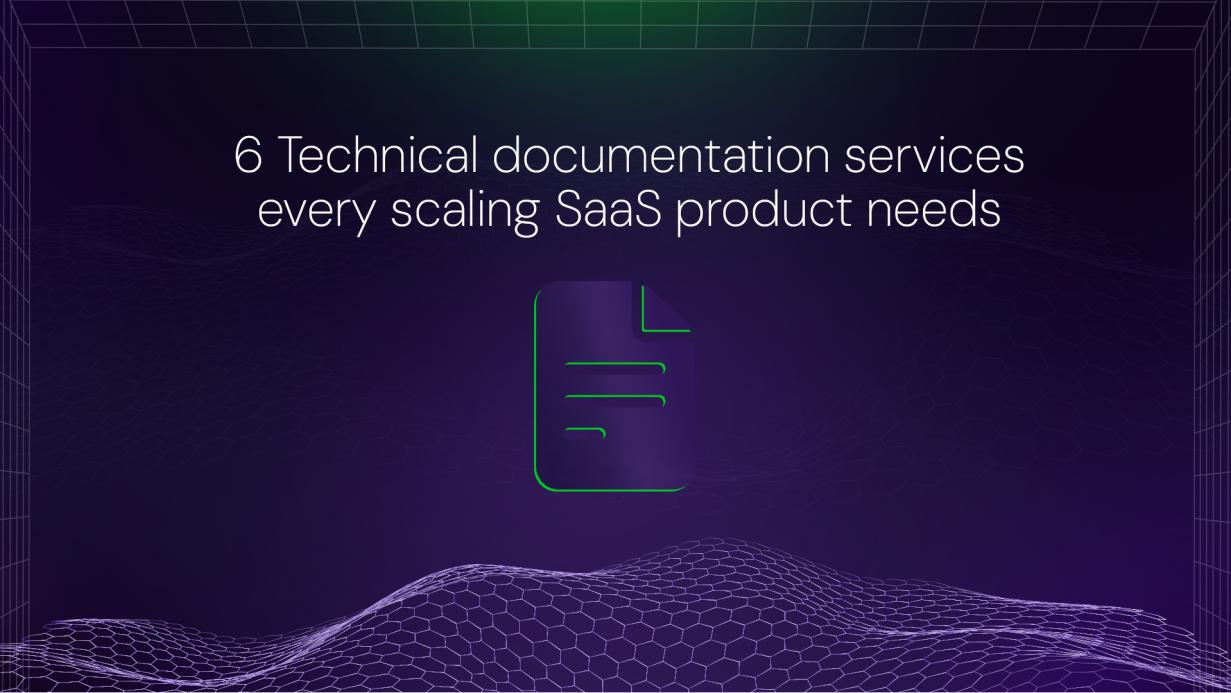 6 Technical documentation services every scaling SaaS product needs