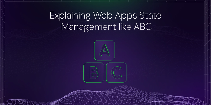 Explaining Web Apps State Management like ABC