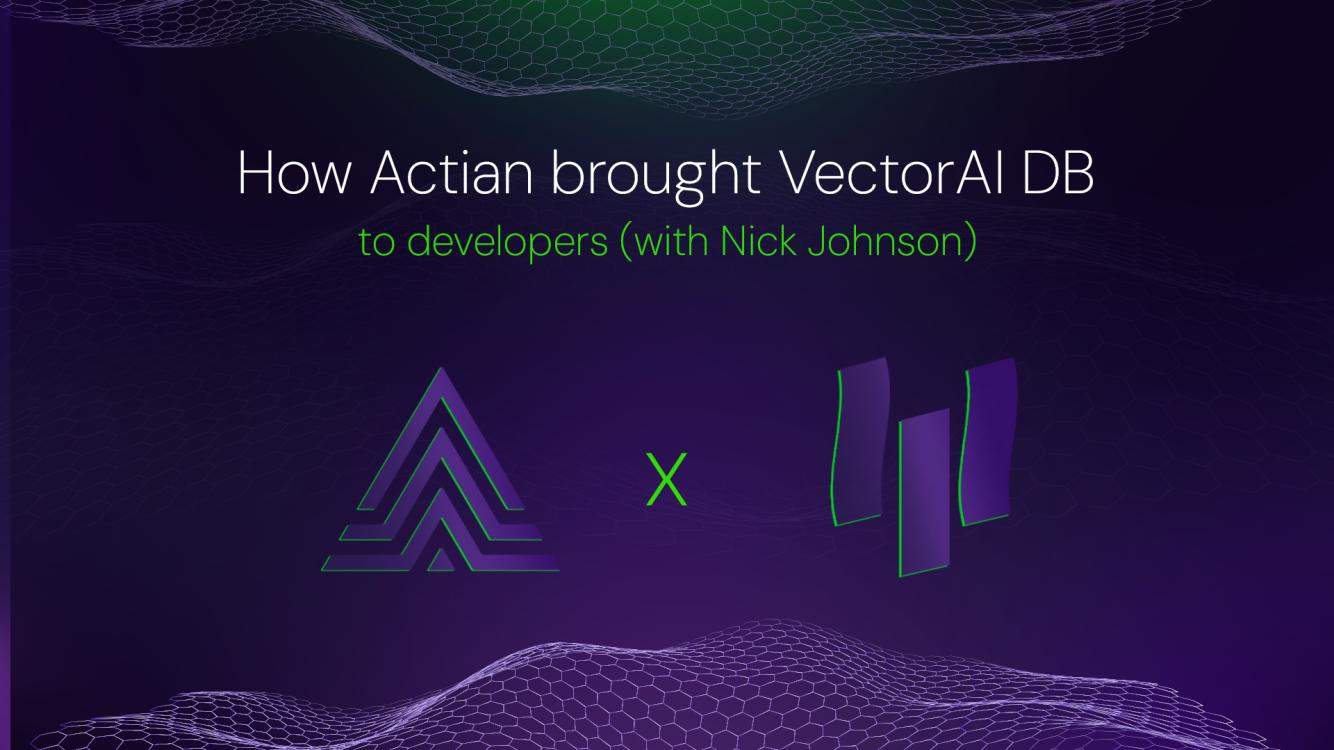 How Actian brought VectorAI DB to developers (with Nick Johnson)