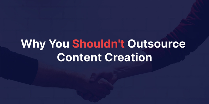 Why You Shouldn't Outsource Content Creation (Unless You Really Should!)