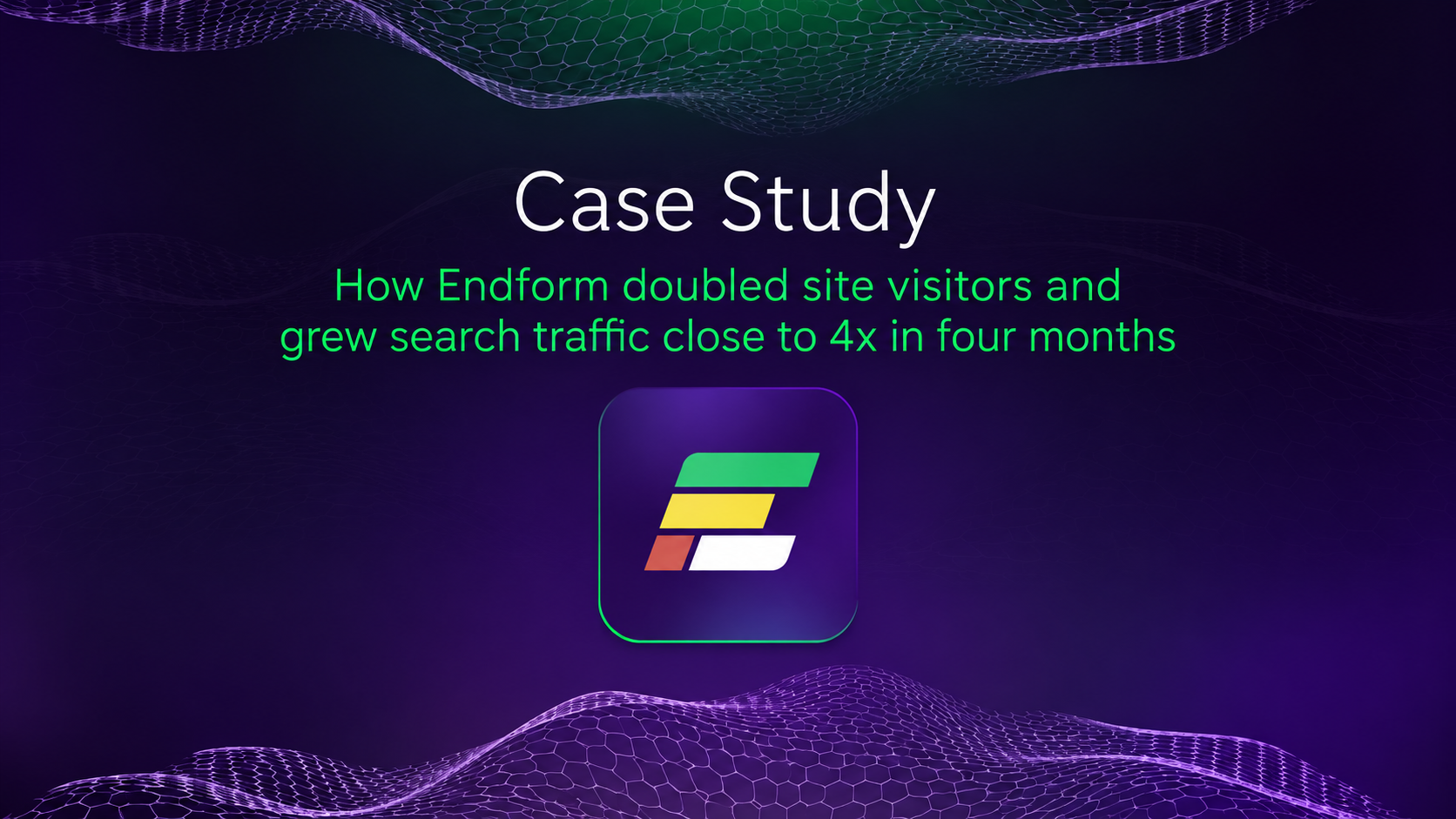 How Endform doubled site visitors and grew search traffic close to 4x in four months
