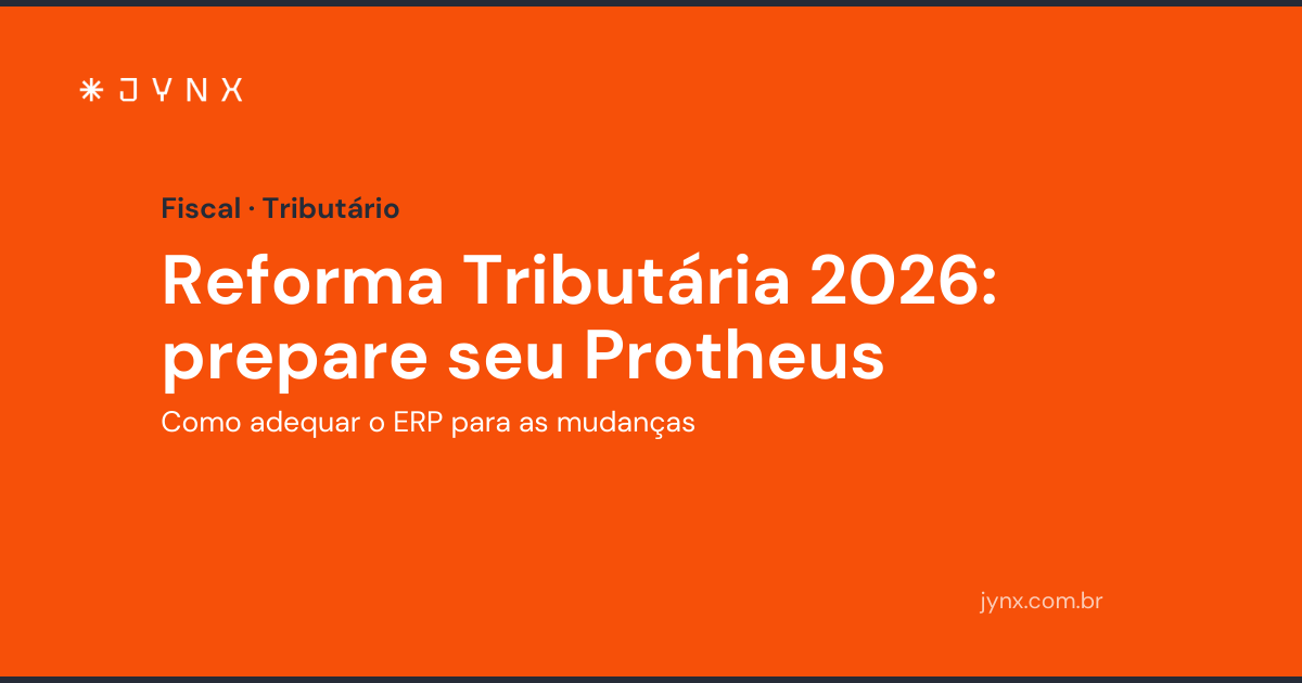 Reforma Tributária Protheus 2026: como preparar seu ERP para as mudanças