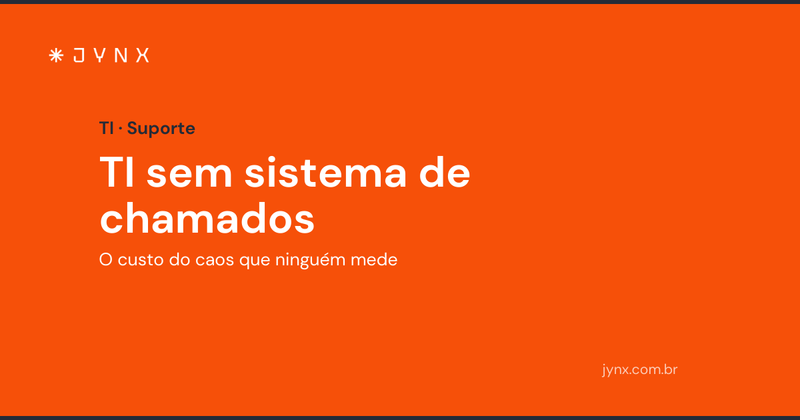 TI sem sistema de chamados: o custo do caos que ninguém mede