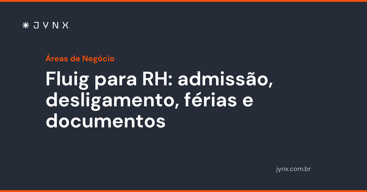Fluig para RH: admissão, desligamento, férias e documentos