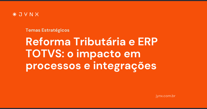 Reforma Tributária e ERP TOTVS: o impacto em processos e integrações
