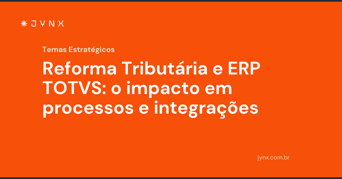 Reforma Tributária e ERP TOTVS: o impacto em processos e integrações
