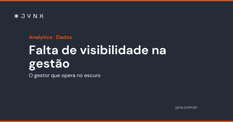 Falta de visibilidade na gestão: o gestor que opera no escuro