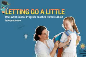 Letting Go a Little: What After School Program Teaches Parents About Independence