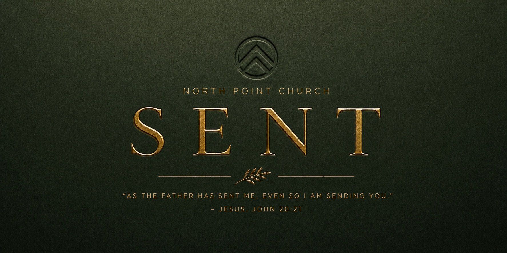 SENT — North Point Church. “As the Father has sent me, even so I am sending you.” Jesus, John 20:21