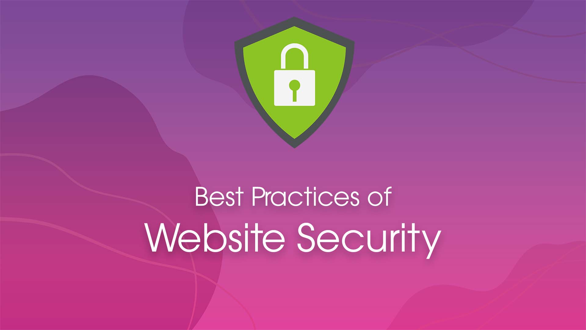 Website Security Best Practices: How to Protect Your Website and Users
