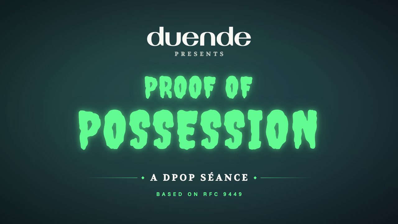 Duende presents Proof of Possession: A DPoP Séance, based on RFC 9449